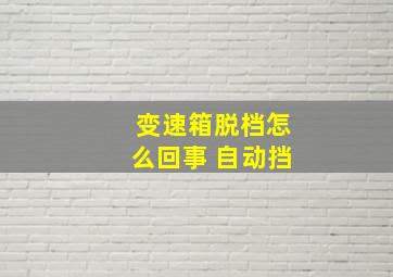 变速箱脱档怎么回事 自动挡